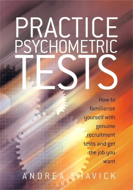 Practice Psychometric Tests : How to Familiarise Yourself with Genuine Recruitment Tests and Get the Job you Want, Paperback / softback Book