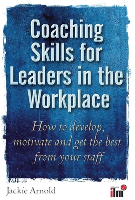 Coaching Skills for Leaders in the Workplace : How to unlock potential and maximise performance, Paperback / softback Book