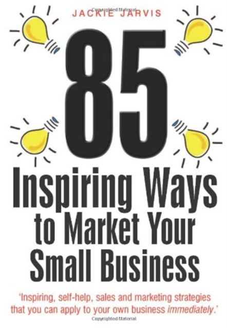85 Inspiring Ways to Market Your Small Business, 2nd Edition : Inspiring, Self-help, Sales and Marketing Strategies That You Can Apply to Your Own Business Immediately, Paperback / softback Book