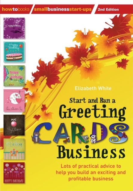 Start and Run a Greeting Cards Business, 2nd Edition : Lots of Practical Advice for Help You Build an Exciting and Profitable Business, Paperback / softback Book