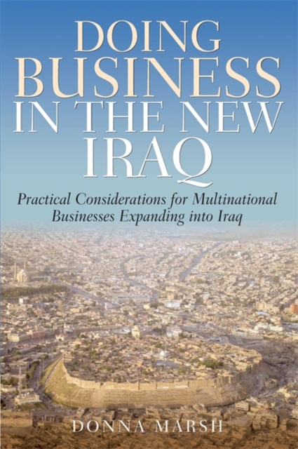 Doing Business In The New Iraq : Practical Considerations for Multinational Businesses Expanding into Iraq, Paperback / softback Book