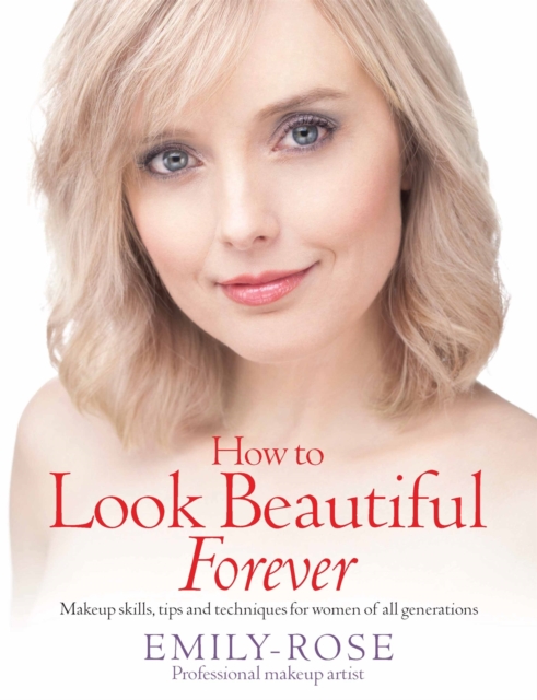 How To Look Beautiful Forever : Makeup skills, tips and techniques for women of all generations, Paperback / softback Book