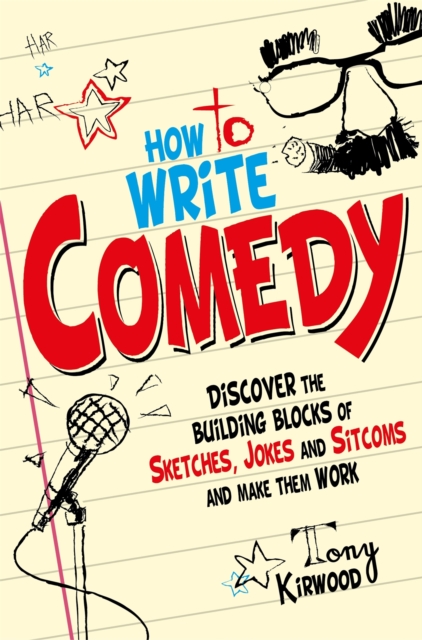 How To Write Comedy : Discover the building blocks of sketches, jokes and sitcoms - and make them work, Paperback / softback Book