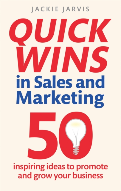 Quick Wins in Sales and Marketing : 50 inspiring ideas to grow your business, Paperback / softback Book