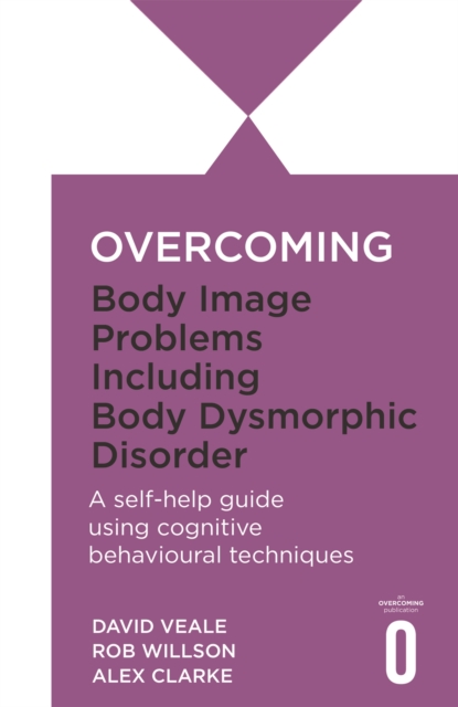 Overcoming Body Image Problems including Body Dysmorphic Disorder, Paperback / softback Book