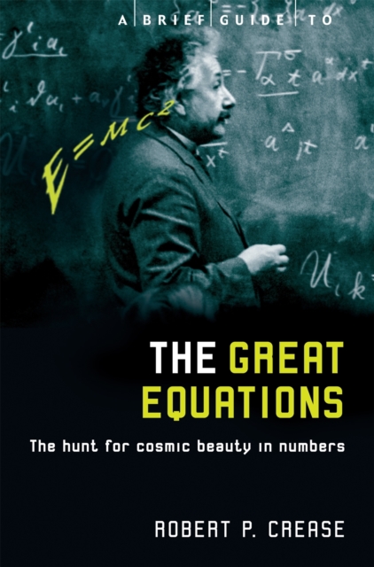 A Brief Guide to the Great Equations : The Hunt for Cosmic Beauty in Numbers, Paperback / softback Book