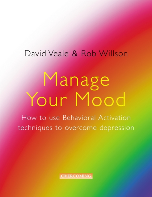 Manage Your Mood: How to Use Behavioural Activation Techniques to Overcome Depression, Paperback / softback Book