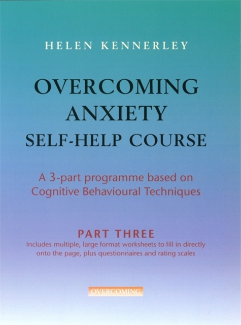 Overcoming Anxiety Self-Help Course Part 3 : A 3-part Programme Based on Cognitive Behavioural Techniques Part 3, Paperback / softback Book