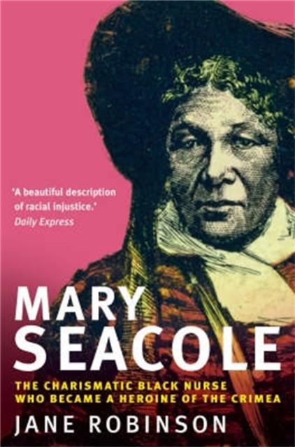 Mary Seacole : The Charismatic Black Nurse Who Became a Heroine of the Crimea, Paperback / softback Book