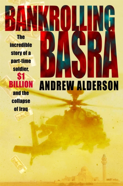 Bankrolling Basra : The Incredible Story of a Part-time Soldier, $1 Billion and the Collapse of Iraq, Paperback / softback Book