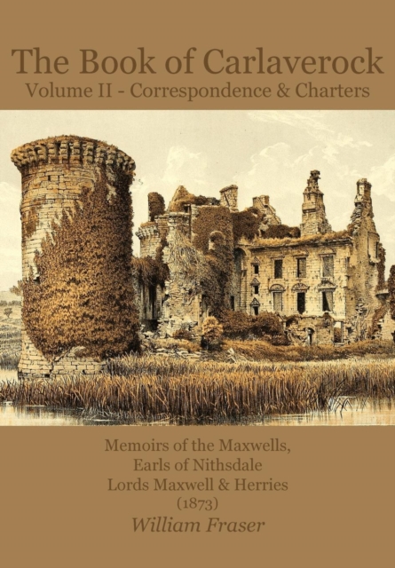 The Book of Carlaverock: Volume 2 : Correspondence and Charters of the Maxwells, Earls of Nithsdale, Lords Maxwell & Herries (1873),, Paperback / softback Book