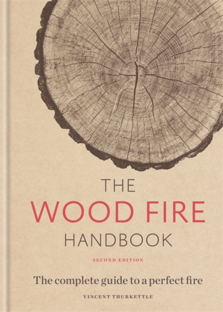 The Wood Fire Handbook : The complete guide to a perfect fire, Hardback Book