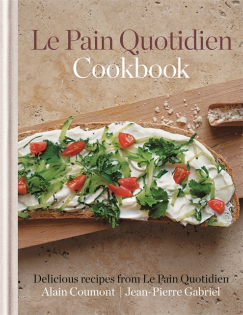 Le Pain Quotidien Cookbook : Delicious Recipes from Le Pain Quotidien, Hardback Book
