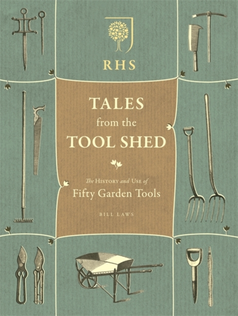 RHS Tales from the Tool Shed : The History and Usage of Fifty Garden Tools, Hardback Book