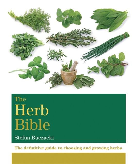 The Herb Bible : The definitive guide to choosing and growing herbs, Paperback / softback Book