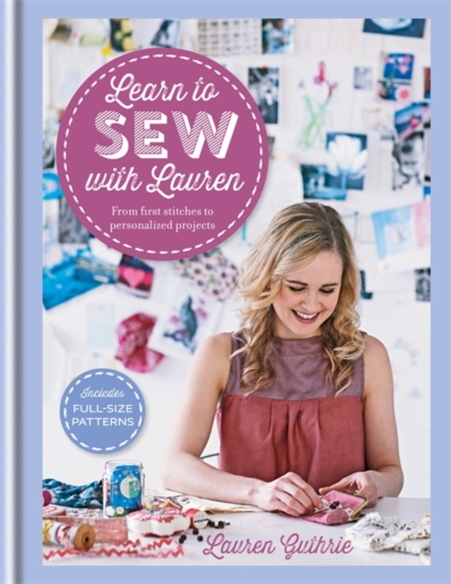 Learn to Sew with Lauren : From First Stitches to Personalized Projects, Hardback Book