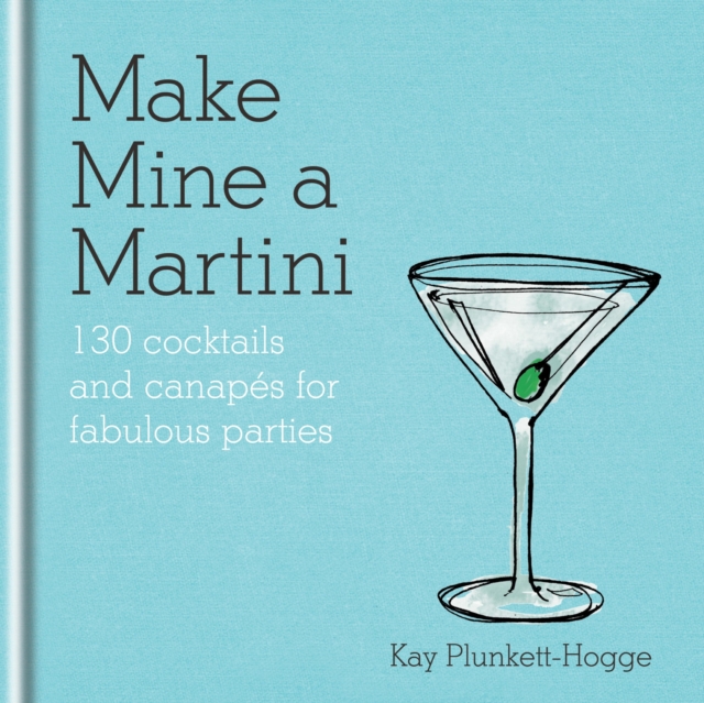 Make Mine a Martini : 130 Cocktails & Canapes for Fabulous Parties, EPUB eBook