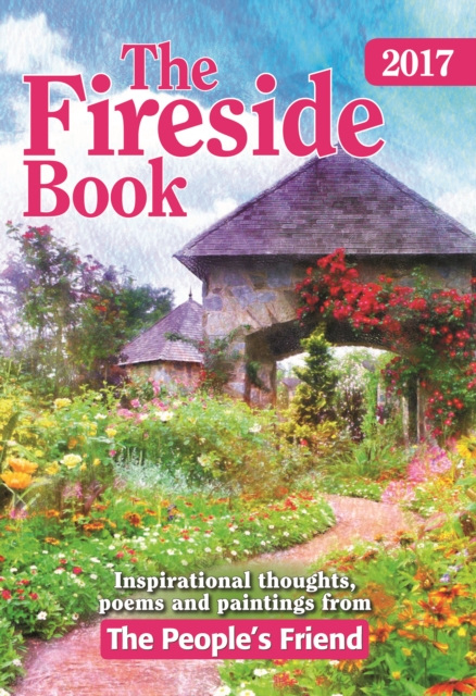 The Fireside Book 2017 : Inspirational Thoughts, Poems and Paintings from the People's Friends, Hardback Book
