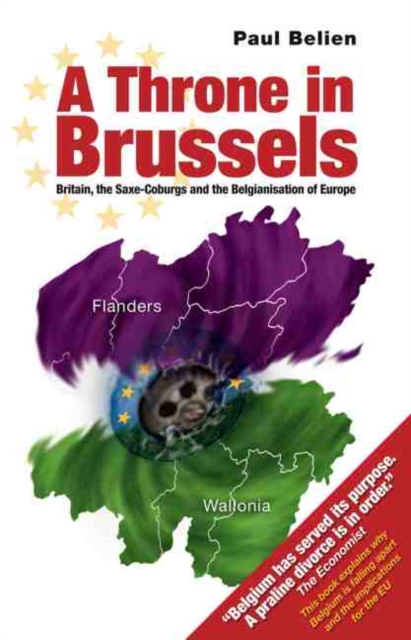 Throne in Brussels : Britain, the Saxe-Coburgs and the Belgianisation of Europe, Paperback / softback Book