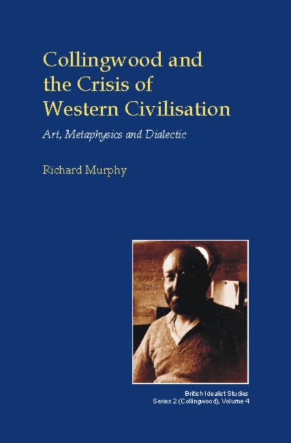 Collingwood and the Crisis of Western Civilisation : Art, Metaphysics and Dialectic, Hardback Book