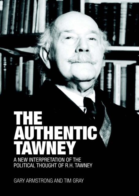 The Authentic Tawney : A New Interpretation of the Political Thought of R.H. Tawney, Paperback / softback Book