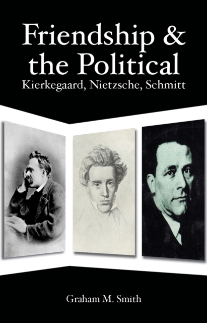 Friendship and the Political : Kierkegaard, Nietzsche, Schmitt, Paperback / softback Book