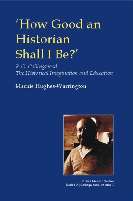 How Good an Historian Shall I Be? : R.G. Collingwood, the Historical Imagination and Education, PDF eBook