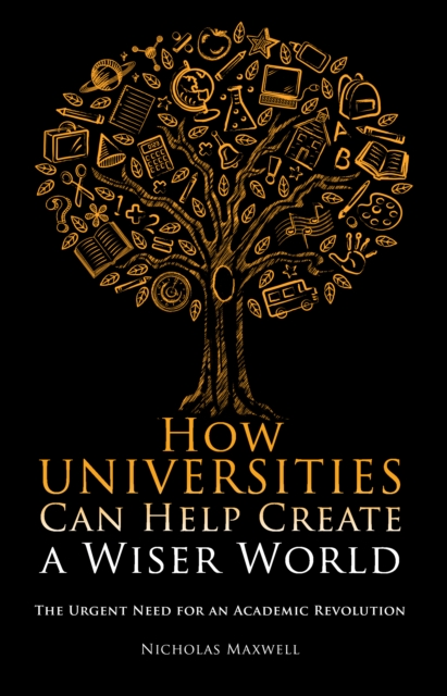 How Universities Can Help Create a Wiser World : The Urgent Need for an Academic Revolution, Paperback / softback Book