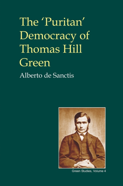 The Puritan' Democracy of Thomas Hill Green : With Some Unpublished Writings, PDF eBook