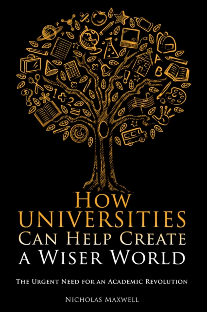 How Universities Can Help Create a Wiser World : The Urgent Need for an Academic Revolution, PDF eBook