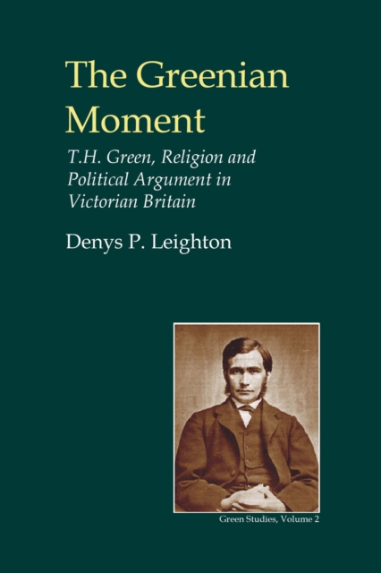 The Greenian Moment : T.H. Green, Religion and Political Argument in Victorian Britain, PDF eBook