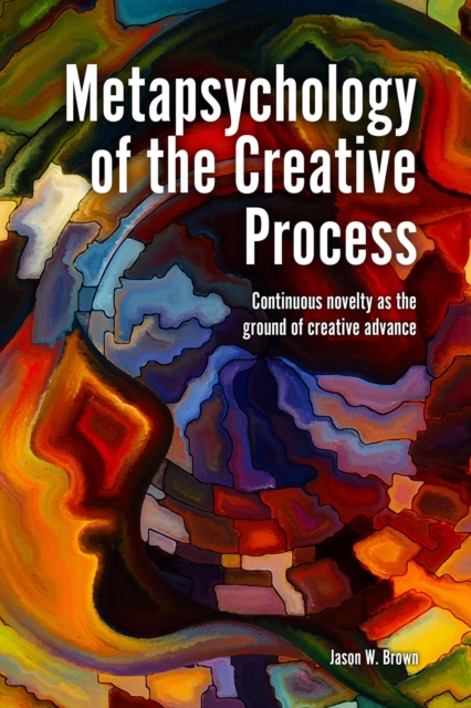 Metapsychology of the Creative Process : Continuous Novelty as the Ground of Creative Advance, EPUB eBook