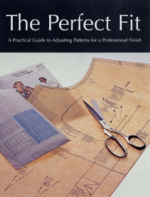 Perfect Fit : A Practical Guide to Adjusting Sewing Patterms for a Professional Finish, Paperback Book