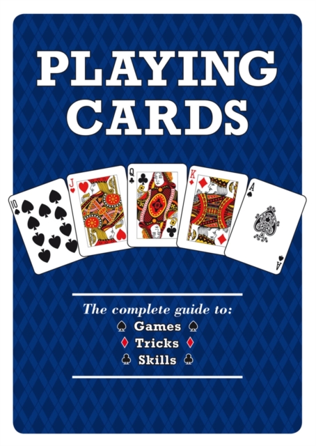 Playing Cards : The Complete Guide to Games, Tricks & Skills, Paperback Book