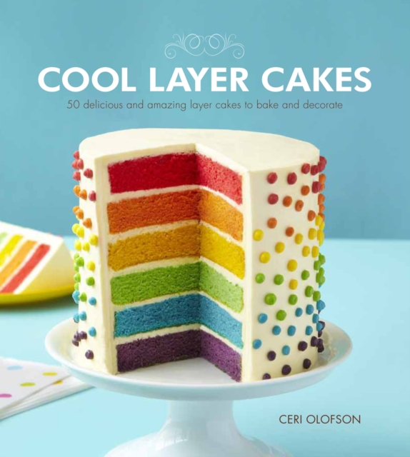 Cool Layer Cakes : 50 Delicious and Amazing Layer Cakes to Bake and Decorate, Paperback / softback Book