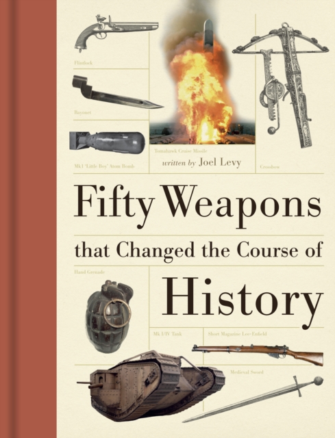 Fifty Weapons That Changed the Course of History, Hardback Book