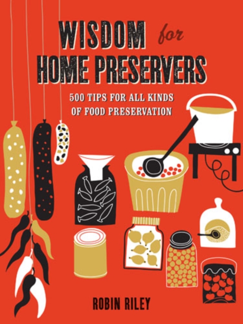 Wisdom for Home Preservers : 500 Tips for All Kinds of Food Preservation, Hardback Book