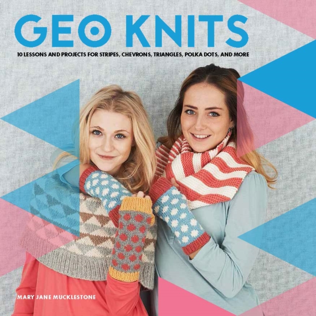 Geo Knits : A Stylish Guide to Knitting Geometric Shapes and Patterns, Paperback / softback Book