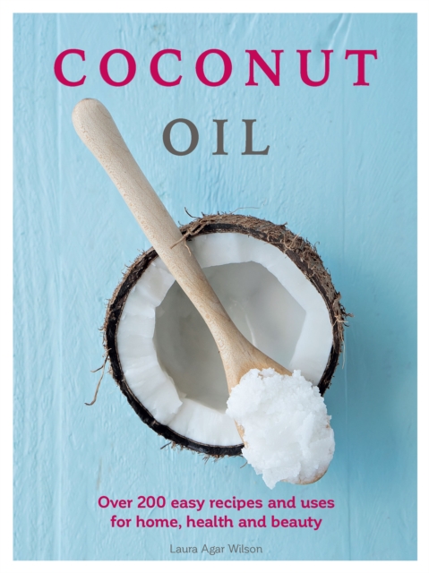 Coconut Oil : Over 200 easy recipes and uses for home, health and beauty, Paperback / softback Book