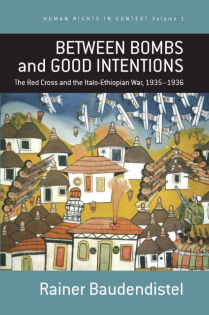 Between Bombs and Good Intentions : The International Committee of the Red Cross (ICRC) and the Italo-Ethiopian war, 1935-1936, Hardback Book