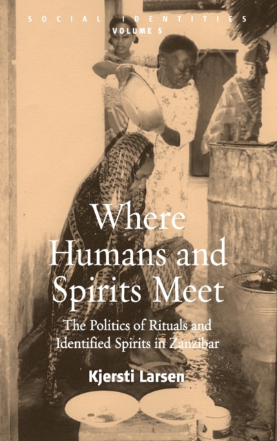 Where Humans and Spirits Meet : The Politics of Rituals and Identified Spirits in Zanzibar, Hardback Book
