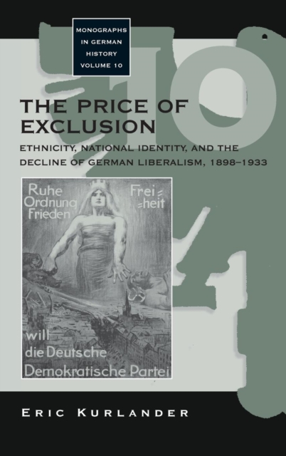 The Price of Exclusion : Ethnicity, National Identity, and the Decline of German Liberalism, 1898-1933, Hardback Book