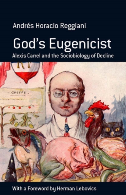 God's Eugenicist : Alexis Carrel and the Sociobiology of Decline, Hardback Book