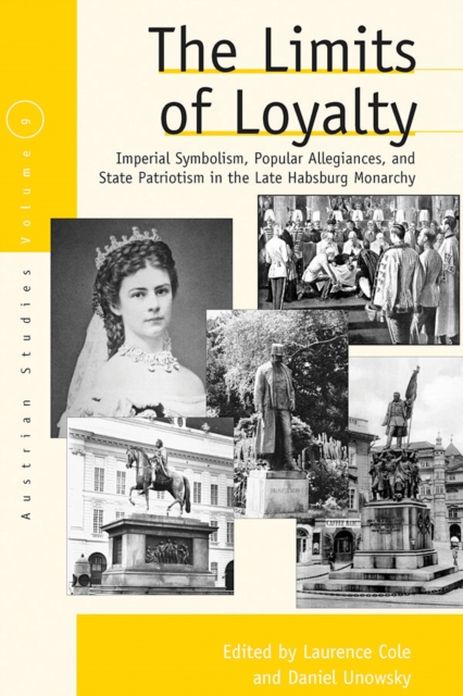The Limits of Loyalty : Imperial Symbolism, Popular Allegiances, and State Patriotism in the Late Habsburg Monarchy, Hardback Book
