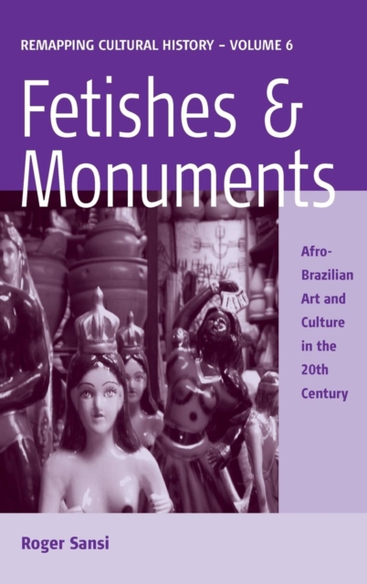 Fetishes and Monuments : Afro-Brazilian Art and Culture in the 20<SUP>th</SUP> Century, Hardback Book