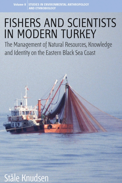 Fishers and Scientists in Modern Turkey : The Management of Natural Resources, Knowledge and Identity on the Eastern Black Sea Coast, Paperback / softback Book