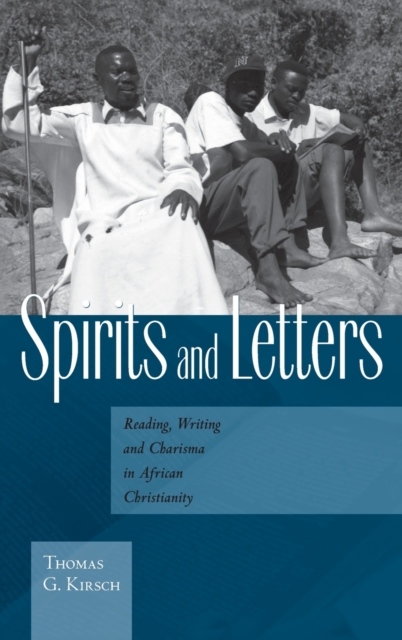 Spirits and Letters : Reading, Writing and Charisma in African Christianity, Hardback Book