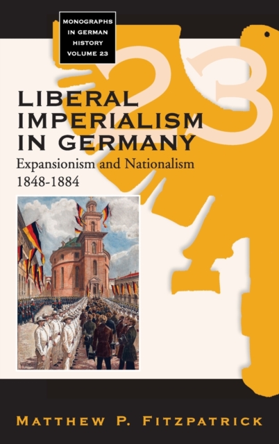 Liberal Imperialism in Germany : Expansionism and Nationalism, 1848-1884, Hardback Book
