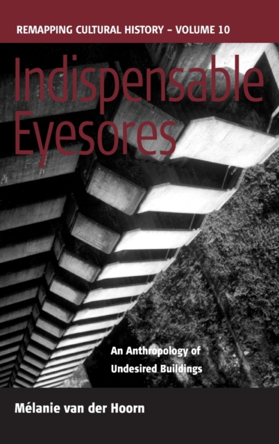 Indispensable Eyesores : An Anthropology of Undesired Buildings, Hardback Book