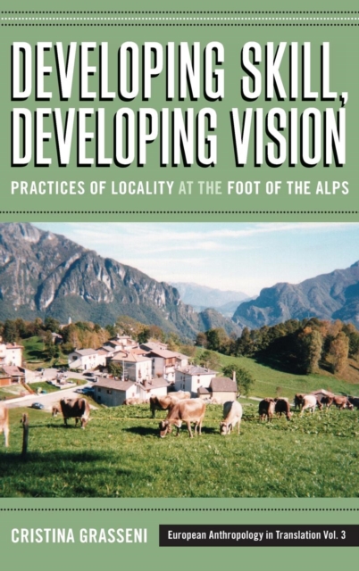 Developing Skill, Developing Vision : Practices of Locality at the Foot of the Alps, Hardback Book